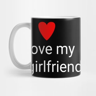 I love my girlfriend Mug